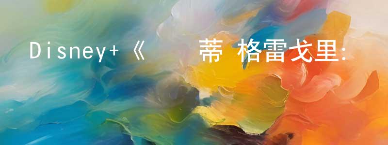 陳清娜發布Disney+《貝爾蒂·格雷戈里：與動物零距離第一季》迅雷下載/在線觀看/百度云-選秀/綜藝-美劇天堂